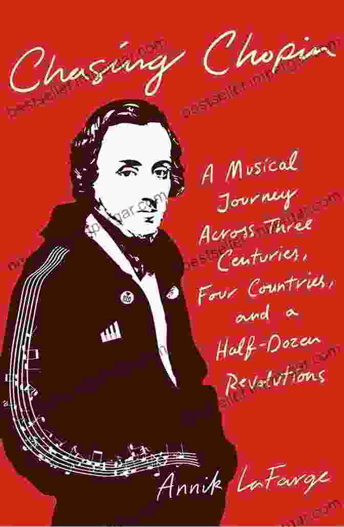 A Musical Journey Across Three Centuries, Four Countries, And Half A Dozen Revolutions Chasing Chopin: A Musical Journey Across Three Centuries Four Countries And A Half Dozen Revolutions