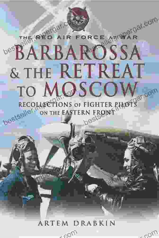 Barbarossa: The Retreat To Moscow Barbarossa The Retreat To Moscow: Recollections Of Soviet Fighter Pilots On The Eastern Front (The Red Air Force At War)