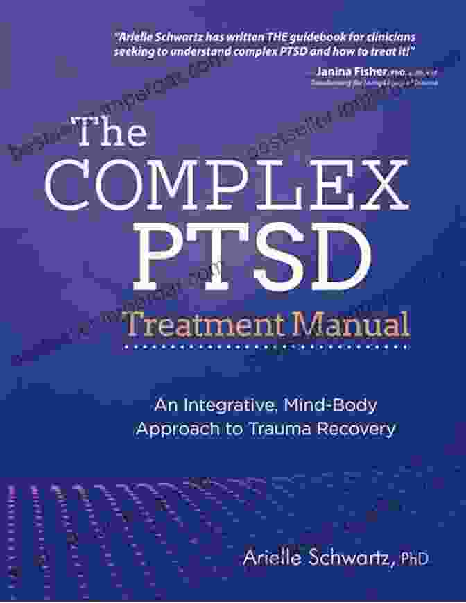 Complex PTSD Symptoms The Complex PTSD Treatment Manual: An Integrative Mind Body Approach To Trauma Recovery