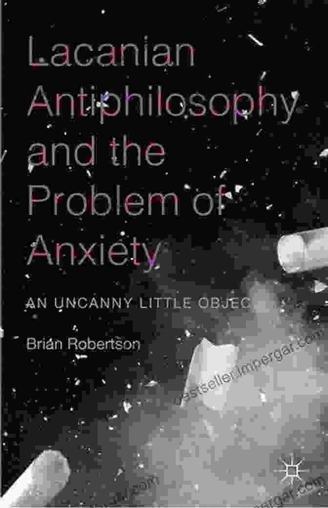 Cover Of The Book 'Lacanian Antiphilosophy And The Problem Of Anxiety' Lacanian Antiphilosophy And The Problem Of Anxiety: An Uncanny Little Object