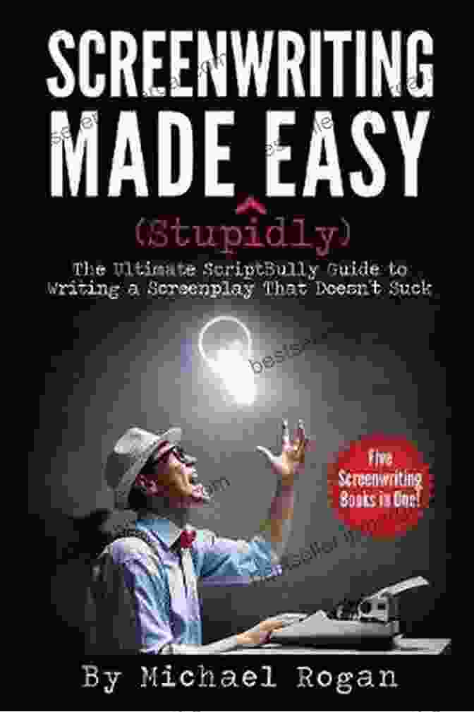 Screenwriting Made Stupidly Easy: The Ultimate Guide To Writing Blockbuster Screenplays Screenwriting Made (Stupidly) Easy Vol 1 Vol 5 Of The Complete ScriptBully Guide To Writing A Screenplay That Doesn T Suck