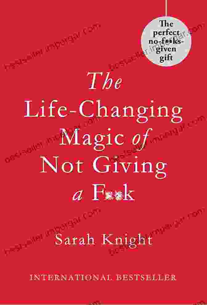 The Life Changing Magic Of Not Giving A Ck The Life Changing Magic Of Not Giving A F*ck: How To Stop Spending Time You Don T Have With People You Don T Like ng Things You Don T Want To Do (A No F*cks Given Guide 1)