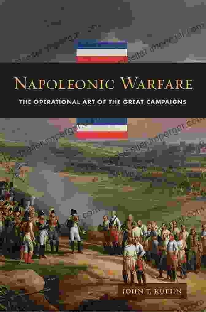 The Operational Art Of The Great Campaigns Napoleonic Warfare: The Operational Art Of The Great Campaigns