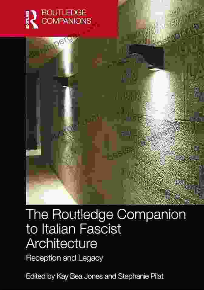 The Routledge Companion To Italian Fascist Architecture Book Cover Displaying A Monumental Fascist Building In Black And White The Routledge Companion To Italian Fascist Architecture: Reception And Legacy (Routledge Companions)