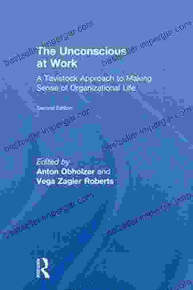 The Tavistock Approach To Understanding Organizational Life The Unconscious At Work: A Tavistock Approach To Making Sense Of Organizational Life