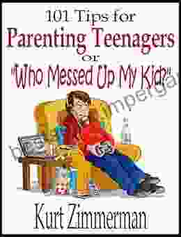 101 Tips For Parenting Teenagers Or Who Messed Up My Kid?