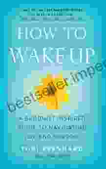 How To Wake Up: A Buddhist Inspired Guide To Navigating Joy And Sorrow