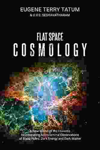 Flat Space Cosmology : A New Model Of The Universe Incorporating Astronomical Observations Of Black Holes Dark Energy And Dark Matter