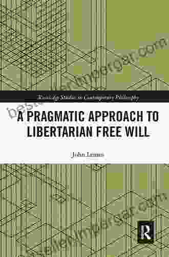 A Pragmatic Approach To Libertarian Free Will (Routledge Studies In Contemporary Philosophy)