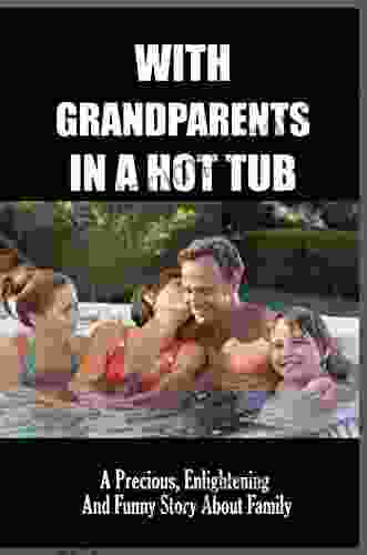 With Grandparents In A Hot Tub: A Precious Enlightening And Funny Story About Family