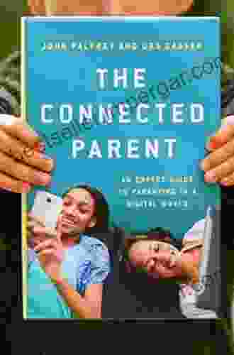 The Connected Parent: An Expert Guide To Parenting In A Digital World