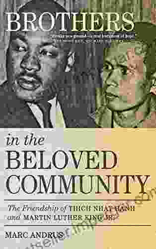 Brothers In The Beloved Community: The Friendship Of Thich Nhat Hanh And Martin Luther King Jr