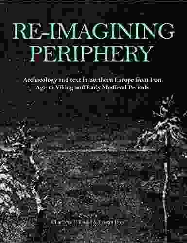 Re Imagining Periphery: Archaeology And Text In Northern Europe From Iron Age To Viking And Early Medieval Periods