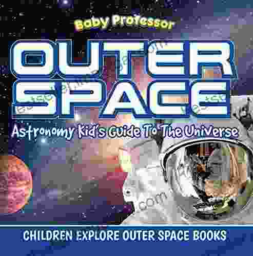 Outer Space: Astronomy Kid S Guide To The Universe Children Explore Outer Space