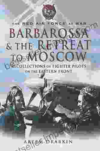 Barbarossa The Retreat To Moscow: Recollections Of Soviet Fighter Pilots On The Eastern Front (The Red Air Force At War)