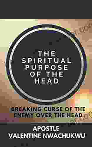 THE SPIRITUAL PURPOSE OF THE HEAD: Breaking Curse Of The Enemy Over The Head