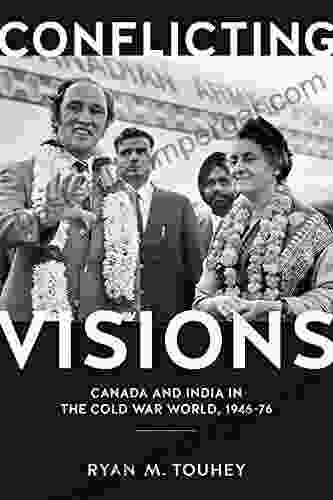 Conflicting Visions: Canada And India In The Cold War World 1946 76