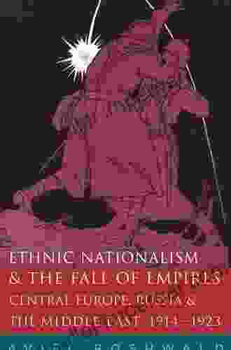 Ethnic Nationalism And The Fall Of Empires: Central Europe The Middle East And Russia 1914 23