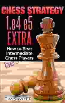 Chess Strategy 1 E4 E5 Extra: How To Beat Intermediate Chess Players (Sawyer Chess Strategy 21)