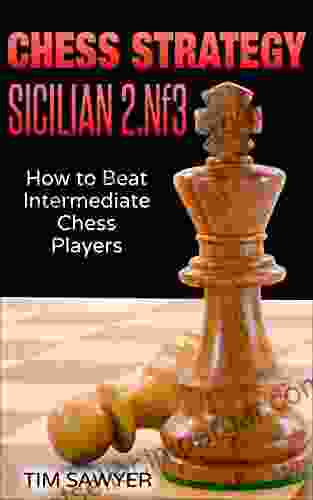 Chess Strategy Sicilian 2 Nf3: How To Beat Intermediate Chess Players (Sawyer Chess Strategy 6)