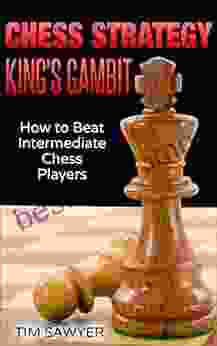 Chess Strategy King s Gambit: How to Beat Intermediate Chess Players (Sawyer Chess Strategy 2)