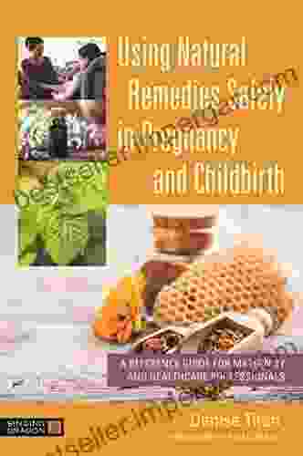 Using Natural Remedies Safely In Pregnancy And Childbirth: A Reference Guide For Maternity And Healthcare Professionals