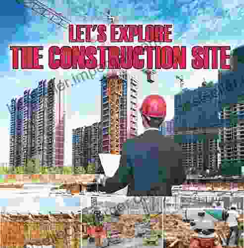 Let S Explore The Construction Site: Construction Site Kids (Children S Heavy Machinery Books)