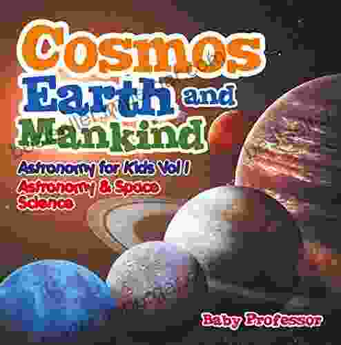 Cosmos Earth And Mankind Astronomy For Kids Vol I Astronomy Space Science