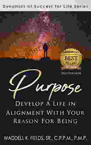 Purpose: Develop A Life In Alignment With Your Reason For Being (Dynamics Of Success)