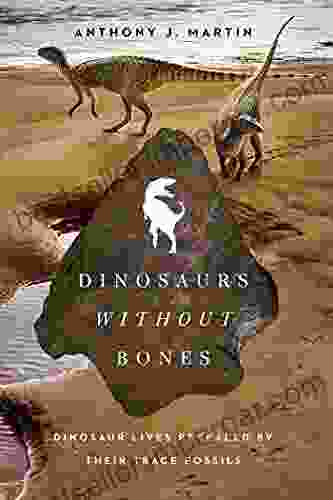 Dinosaurs Without Bones: Dinosaur Lives Revealed By Their Trace Fossils