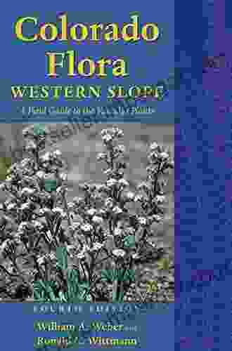 Colorado Flora: Western Slope Fourth Edition A Field Guide To The Vascular Plants