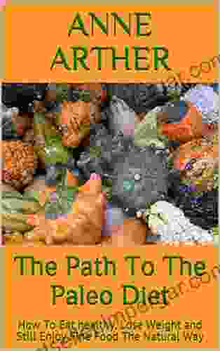 The Path To The Paleo Diet: How To Eat Healthy Lose Weight And Still Enjoy Fine Food The Natural Way (The Path To Losing Weight 1)