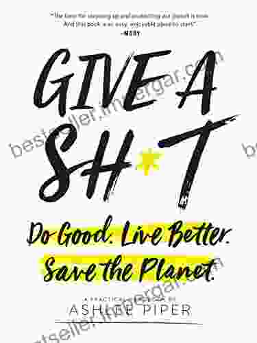 Give A Sh*t: Do Good Live Better Save The Planet