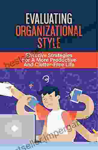 Evaluating Organizational Style: Effective Strategies For A More Productive And Clutter Free Life: Organize Differently