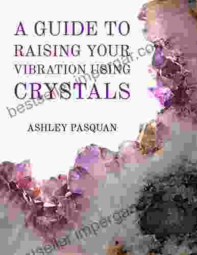 A Guide To Raising Your Vibration Using Crystals