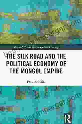 The Silk Road And The Political Economy Of The Mongol Empire (Routledge Studies On The Chinese Economy 68)