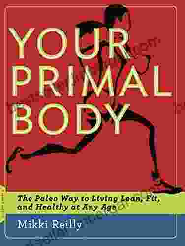 Your Primal Body: The Paleo Way To Living Lean Fit And Healthy At Any Age