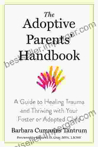 The Adoptive Parents Handbook: A Guide To Healing Trauma And Thriving With Your Foster Or Adopted Child