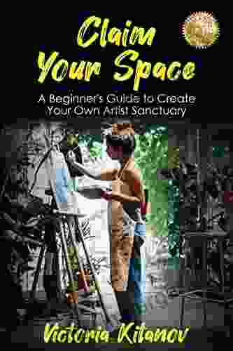 Claim Your Space : A Beginner s Guide to Create Your Own Artist Sanctuary