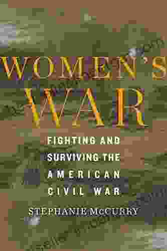 Women S War: Fighting And Surviving The American Civil War