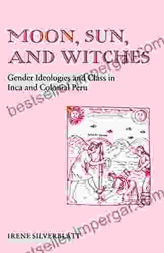 Moon Sun And Witches: Gender Ideologies And Class In Inca And Colonial Peru