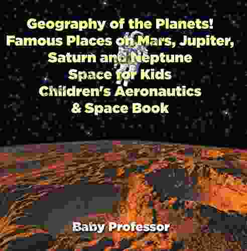 Geography Of The Planets Famous Places On Mars Jupiter Saturn And Neptune Space For Kids Children S Aeronautics Space