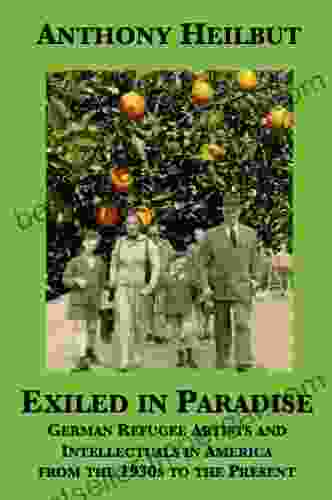 Exiled In Paradise: German Refugee Artists And Intellectuals In America From The 1930s To The Present