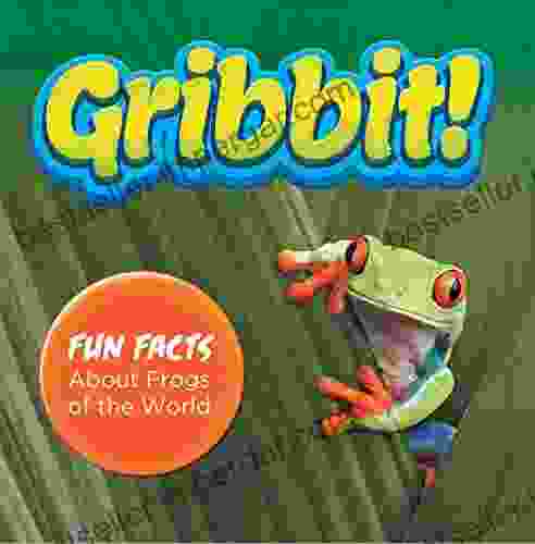 Gribbit Fun Facts About Frogs Of The World: Frogs For Kids Herpetology (Children S Zoology Books)