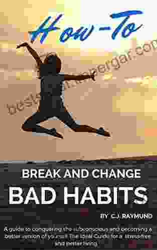 How To Break And Change Bad Habits: A Guide To Conquering The Subconscious And Becoming A Better Version Of Yourself