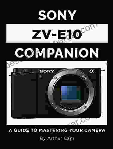 Sony ZV E10 Companion: A Guide To Mastering Your Camera