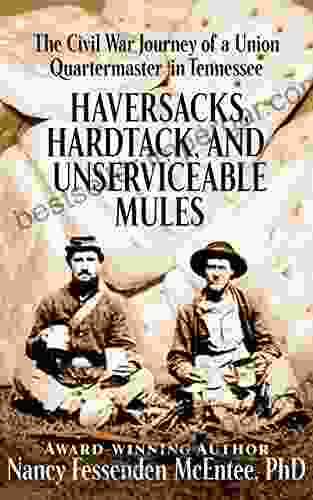 Haversacks Hardtack And Unserviceable Mules: The Civil War Journey Of A Union Quartermaster In Tennessee