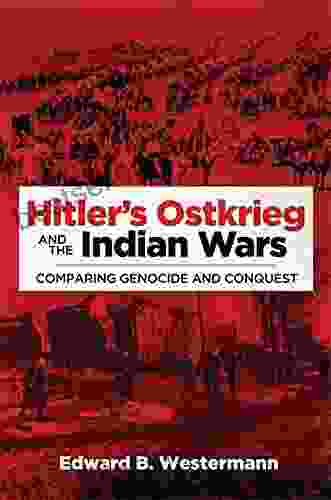 Hitler S Ostkrieg And The Indian Wars: Comparing Genocide And Conquest (Campaigns And Commanders 56)