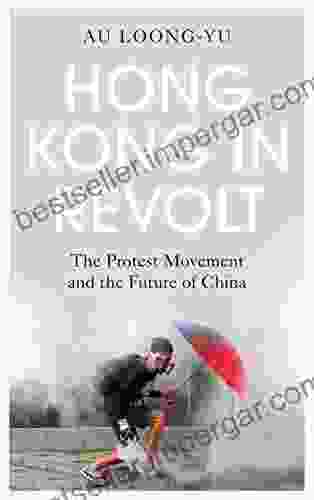 Hong Kong In Revolt: The Protest Movement And The Future Of China