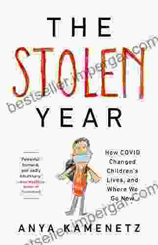 The Stolen Year: How COVID Changed Children S Lives And Where We Go Now